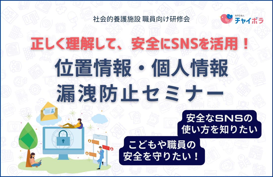【施設向け研修会】正しく理解して、安全にSNSを活用！位置情報・個人情報漏洩防止セミナー
